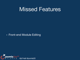 #jd14atl #joomla33
Missed Features
• Front-end Module Editing
 