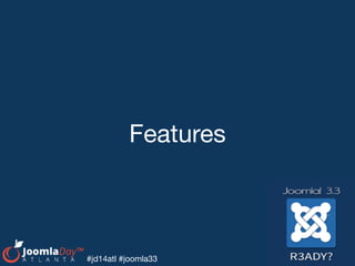 #jd14atl #joomla33
Features
 