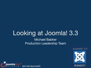 Looking at Joomla! 3.3
Michael Babker

Production Leadership Team
#jd14atl #joomla33
 
