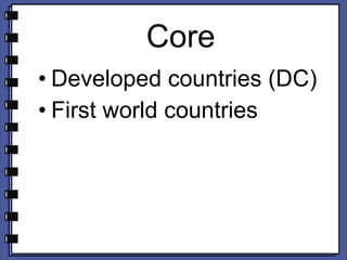 Core Developed countries (DC) First world countries 