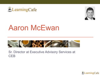 Sr. Director at Executive Advisory Services at
CEB
Aaron McEwan
 