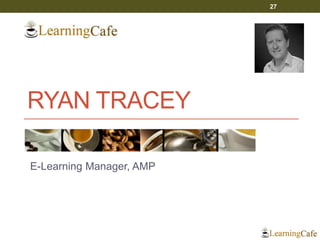 RYAN TRACEY
E-Learning Manager, AMP
27
 