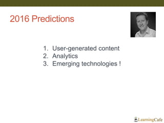 1. User-generated content
2. Analytics
3. Emerging technologies !!
2016 Predictions
 