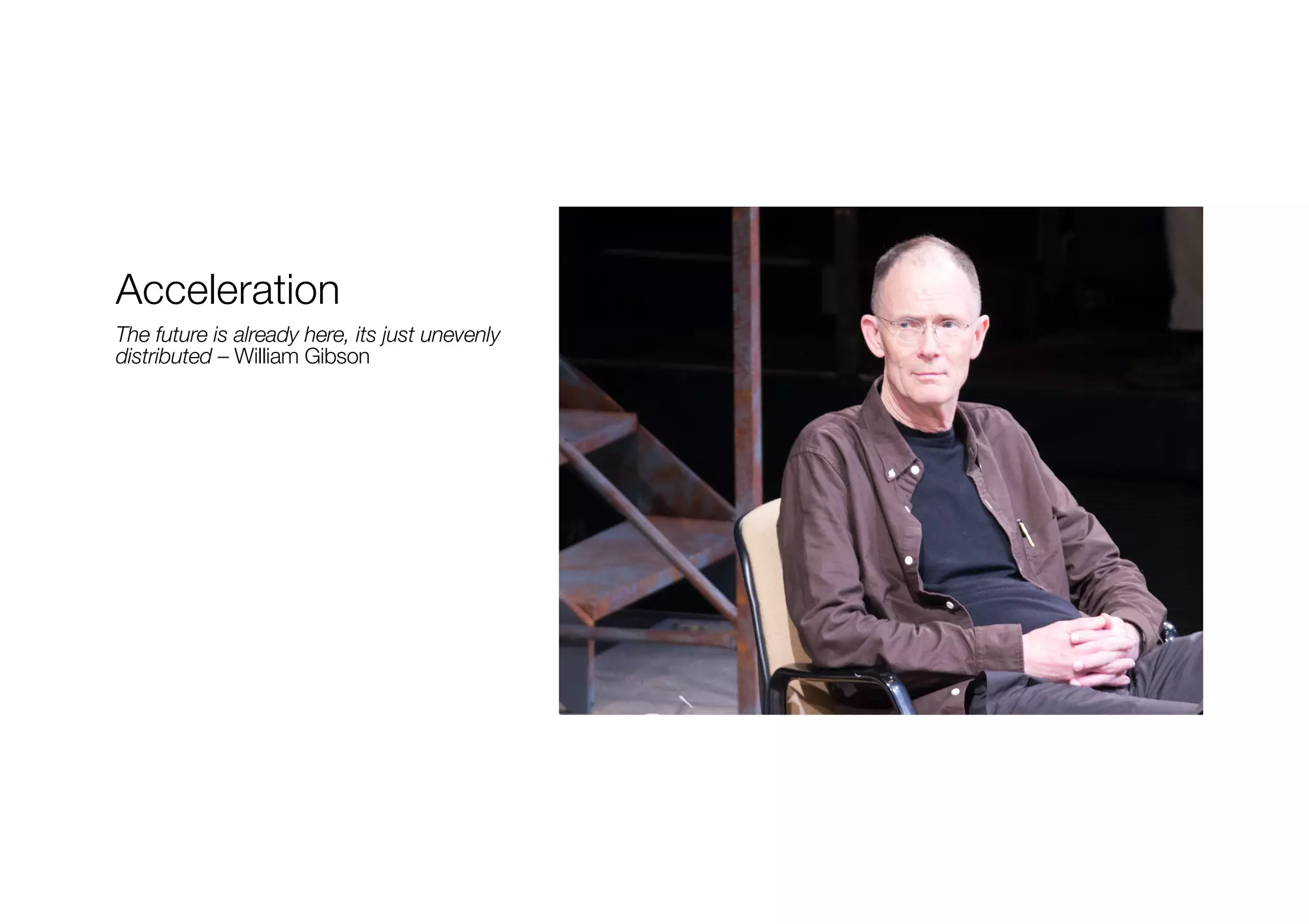 Acceleration
The future is already here, its just unevenly
distributed – William Gibson
 
