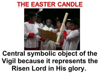 Central symbolic object of the
Vigil because it represents the
Risen Lord in His glory.
 