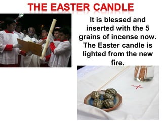 It is blessed and
inserted with the 5
grains of incense now.
The Easter candle is
lighted from the new
fire.
 
