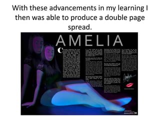 With these advancements in my learning I
then was able to produce a double page
spread.
 