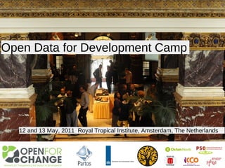 Open Data for Development Camp




  12 and 13 May, 2011 Royal Tropical Institute, Amsterdam, The Netherlands
 