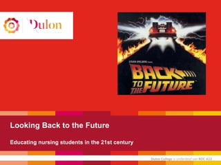 Dulon College is onderdeel van ROC A12
Looking Back to the Future
Educating nursing students in the 21st century
 