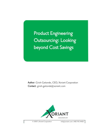 Product Engineering
     Outsourcing: Looking
     beyond Cost Savings




Author: Girish Gaitonde, CEO, Xoriant Corporation
Contact: girish.gaitonde@xoriant.com




    © 2007 Xoriant Corporation   info@xoriant.com 408.743.4400
 