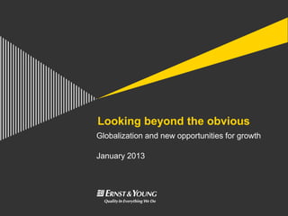Looking beyond the obvious
Globalization and new opportunities for growth

January 2013
 