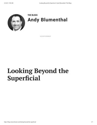 6/18/23, 7:08 AM Looking Beyond the Superficial | Andy Blumenthal | The Blogs
https://blogs.timesofisrael.com/looking-beyond-the-superficial/ 1/7
THE BLOGS
Andy Blumenthal
Leadership With Heart
Looking Beyond the
Superficial
ADVERTISEMENT
 