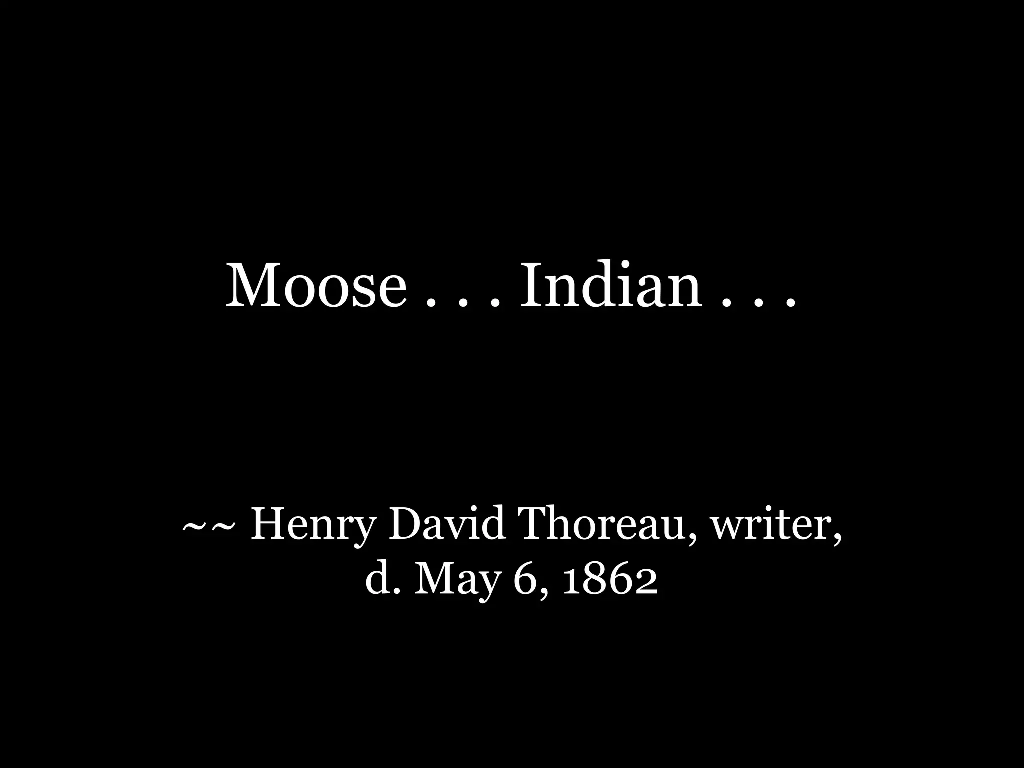 Moose . . . Indian . . . ~~ Henry David Thoreau, writer, d. May 6, 1862