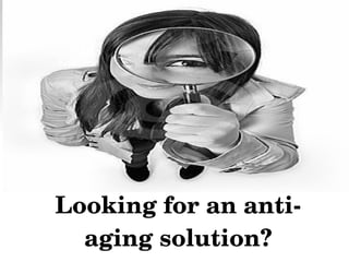 Looking for an anti­
aging solution?
 