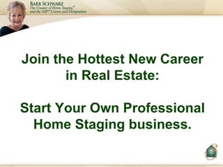 Join the Hottest New Career in Real Estate: Start Your Own Professional Home Staging business. 