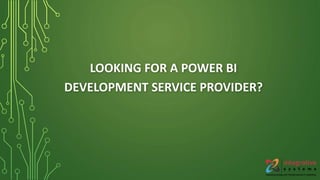 LOOKING FOR A POWER BI
DEVELOPMENT SERVICE PROVIDER?
 