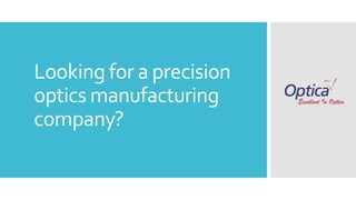 Looking for a precision
optics manufacturing
company?
 