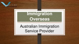 Immigration 
Overseas 
Australian Immigration 
Service Provider 
 