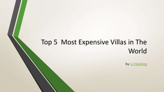 Top 5 Most Expensive Villas in The
World
by: Li Haidong
 