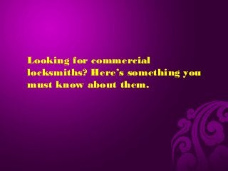 Looking for commercial
locksmiths? Here’s something you
must know about them.

 