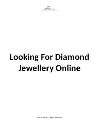 Looking For Diamond
Jewellery Online
© ZIVAR.in | All rights reserved.
 