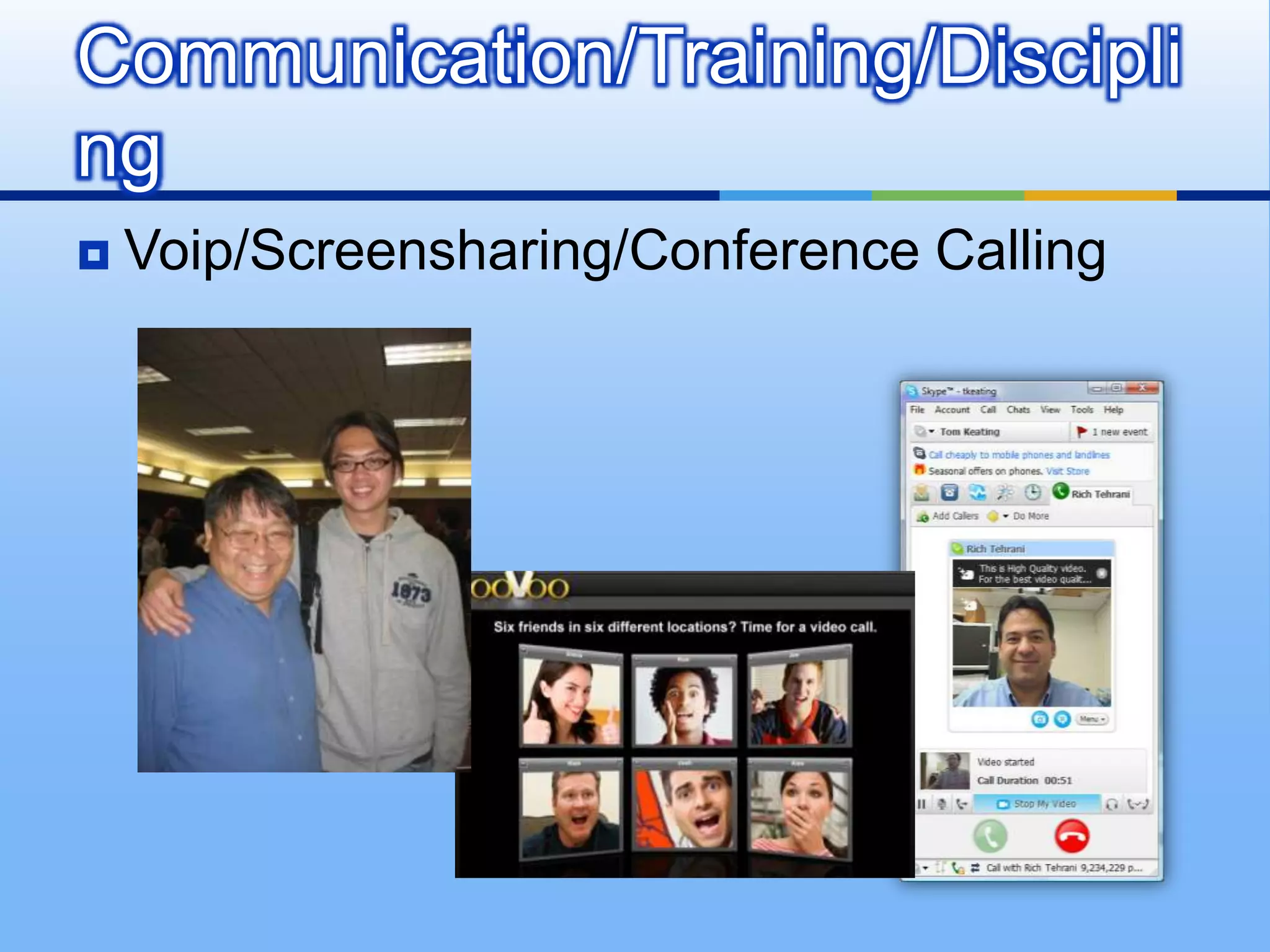 Communication/Training/Discipli
ng
   Voip/Screensharing/Conference Calling
 