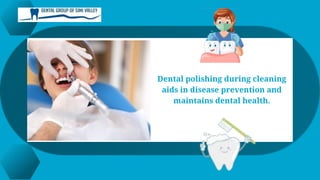 Dental polishing during cleaning
aids in disease prevention and
maintains dental health.
 