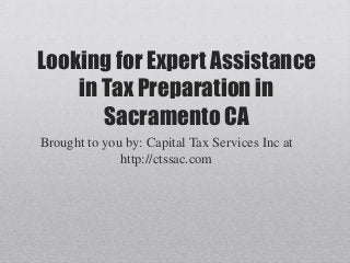 Looking for Expert Assistance
in Tax Preparation in
Sacramento CA
Brought to you by: Capital Tax Services Inc at
http://ctssac.com
 