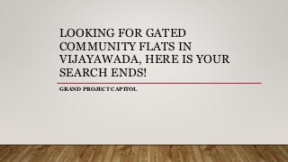 LOOKING FOR GATED
COMMUNITY FLATS IN
VIJAYAWADA, HERE IS YOUR
SEARCH ENDS!
GRAND PROJECT CAPITOL
 