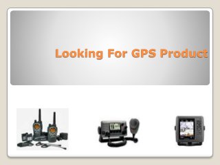 Looking For GPS Product 
 
