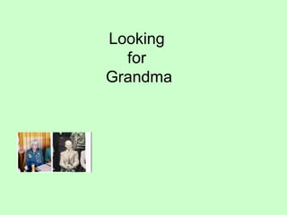 Looking
  for
Grandma
 