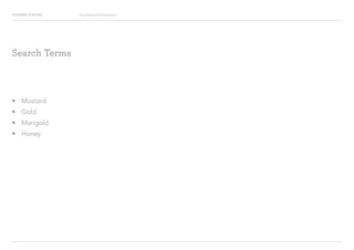 Looking for Hue Visual Research Presentation
?? Mustard
?? Gold
?? Marigold
?? Honey
Search Terms
 