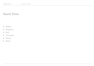 Looking for Hue Visual Research Presentation
?? Amber
?? Tangerine
?? Rust
?? Terracotta
?? Sienna
?? Peach
Search Terms
 