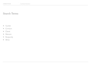 Looking for Hue Visual Research Presentation
?? Scarlet
?? Crimson
?? Claret
?? Maroon
?? Burgundy
?? Wine
Search Terms
 