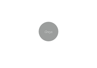 Greys
 