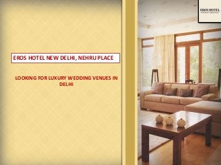 EROS HOTEL NEW DELHI, NEHRU PLACE
LOOKING FOR LUXURY WEDDING VENUES IN
DELHI
 