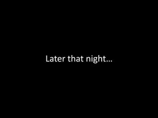 Later that night

 