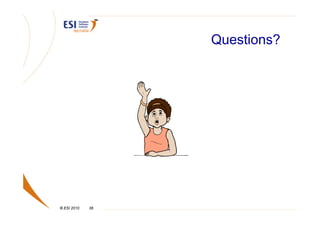 Questions?




© ESI 2010   38
 