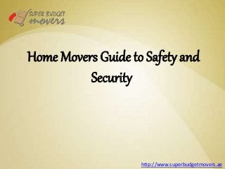 Home Movers Guide to Safety and
Security
http://www.superbudgetmovers.ae
 