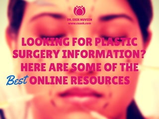 LOOKING FOR PLASTIC
SURGERY INFORMATION?
HERE ARE SOME OF THE
ONLINE RESOURCESBest
DR. ERIK NUVEEN
www.csaok.com
 