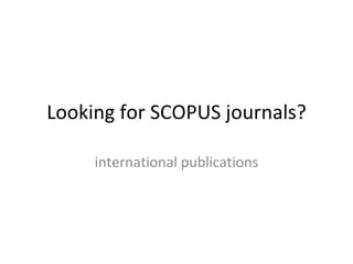 Looking for SCOPUS journals? international publications 