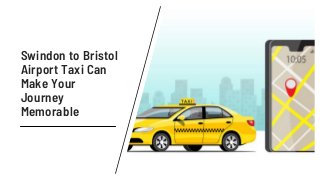 Swindon to Bristol
Airport Taxi Can
Make Your
Journey
Memorable
 