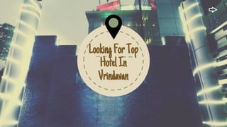 LookingForTop
HotelIn
Vrindavan
 