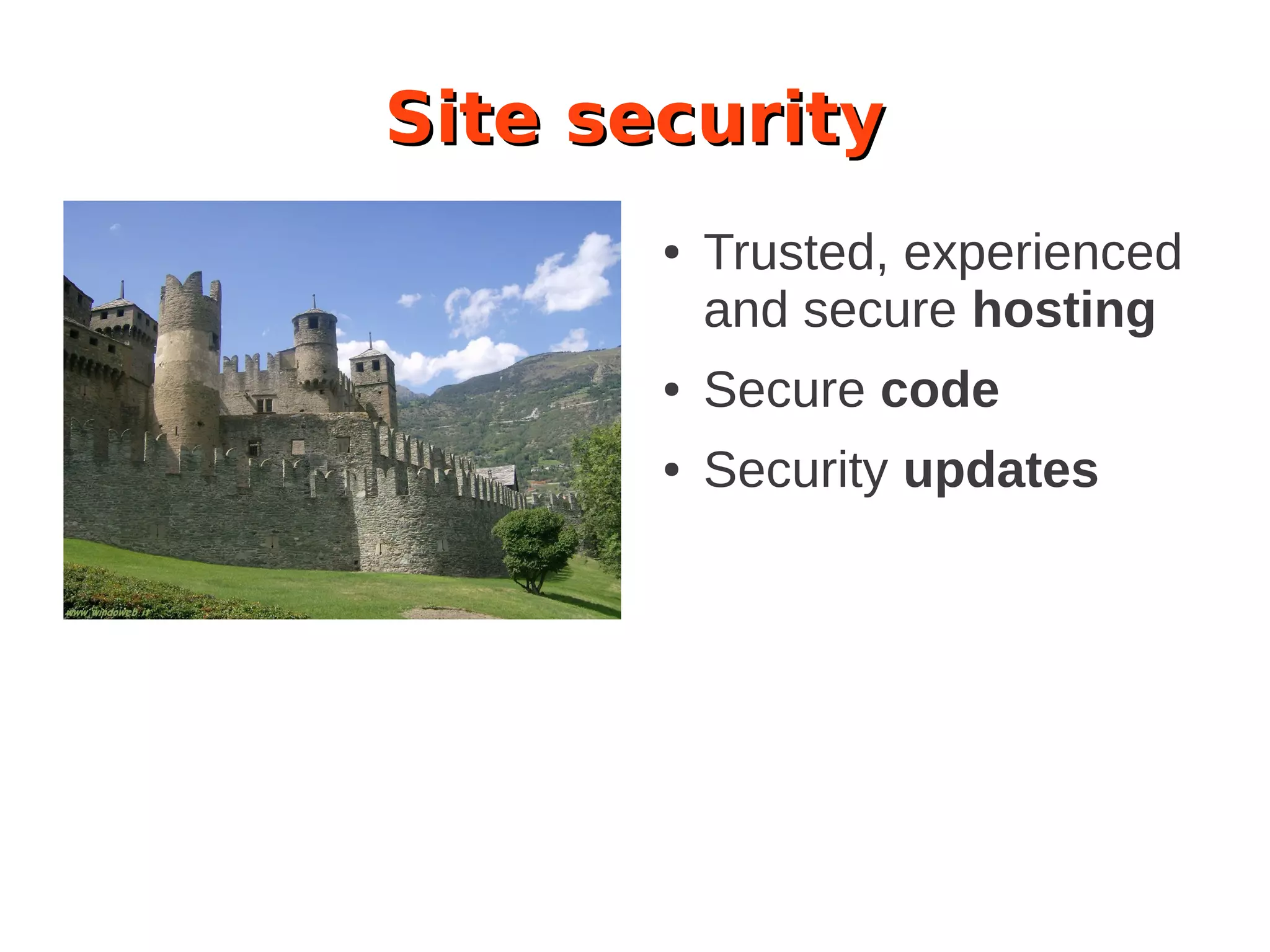 Site security
● Trusted, experienced
and secure hosting
● Secure code
● Security updates
