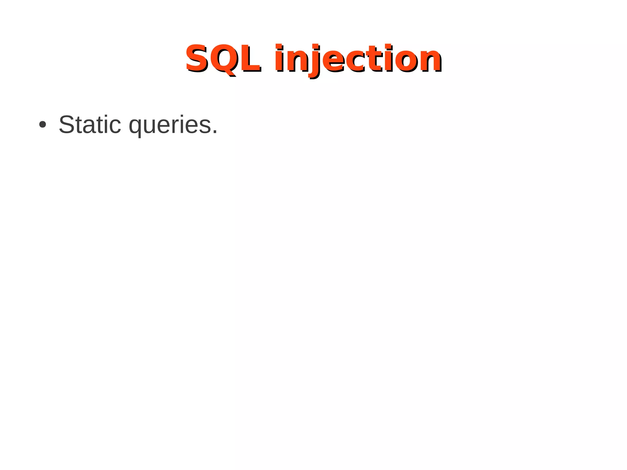 SQL injection
● Static queries.