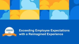 Exceeding Employee Expectations
with a Reimagined Experience
 