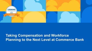 Taking Compensation and Workforce
Planning to the Next Level at Commerce Bank
 