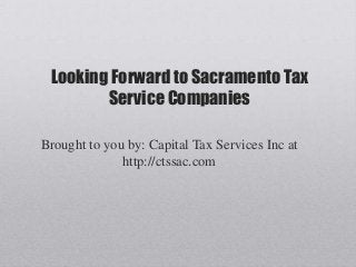 Looking Forward to Sacramento Tax
        Service Companies

Brought to you by: Capital Tax Services Inc at
              http://ctssac.com
 