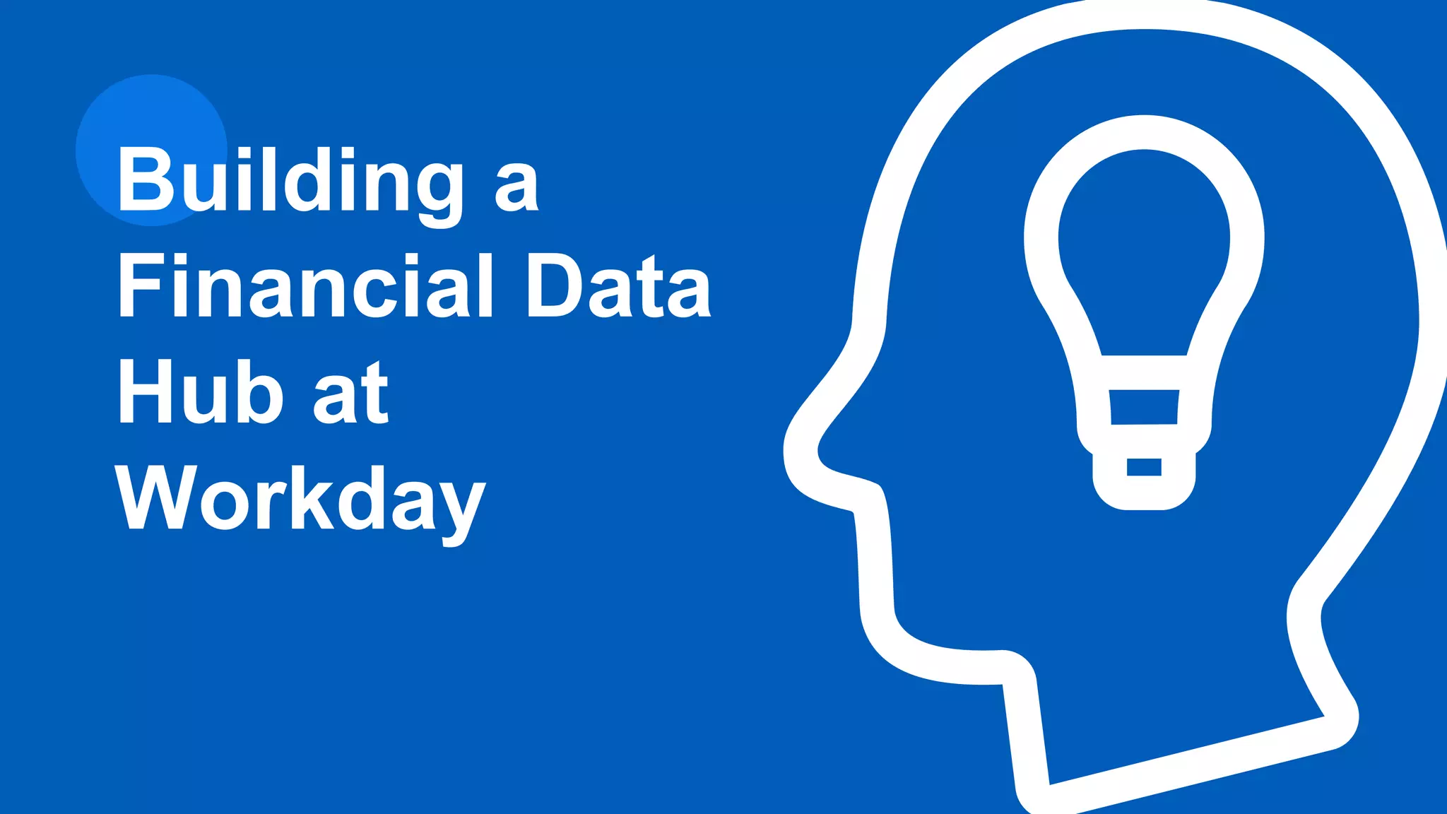 Building a
Financial Data
Hub at
Workday
 