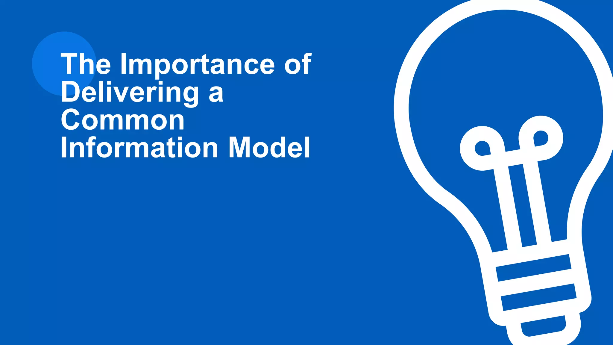The Importance of
Delivering a
Common
Information Model
 